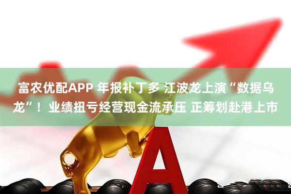 富农优配APP 年报补丁多 江波龙上演“数据乌龙”！业绩扭亏经营现金流承压 正筹划赴港上市